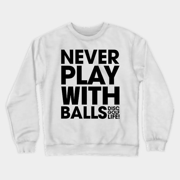 Never Play With Balls Crewneck Sweatshirt by MEWETT